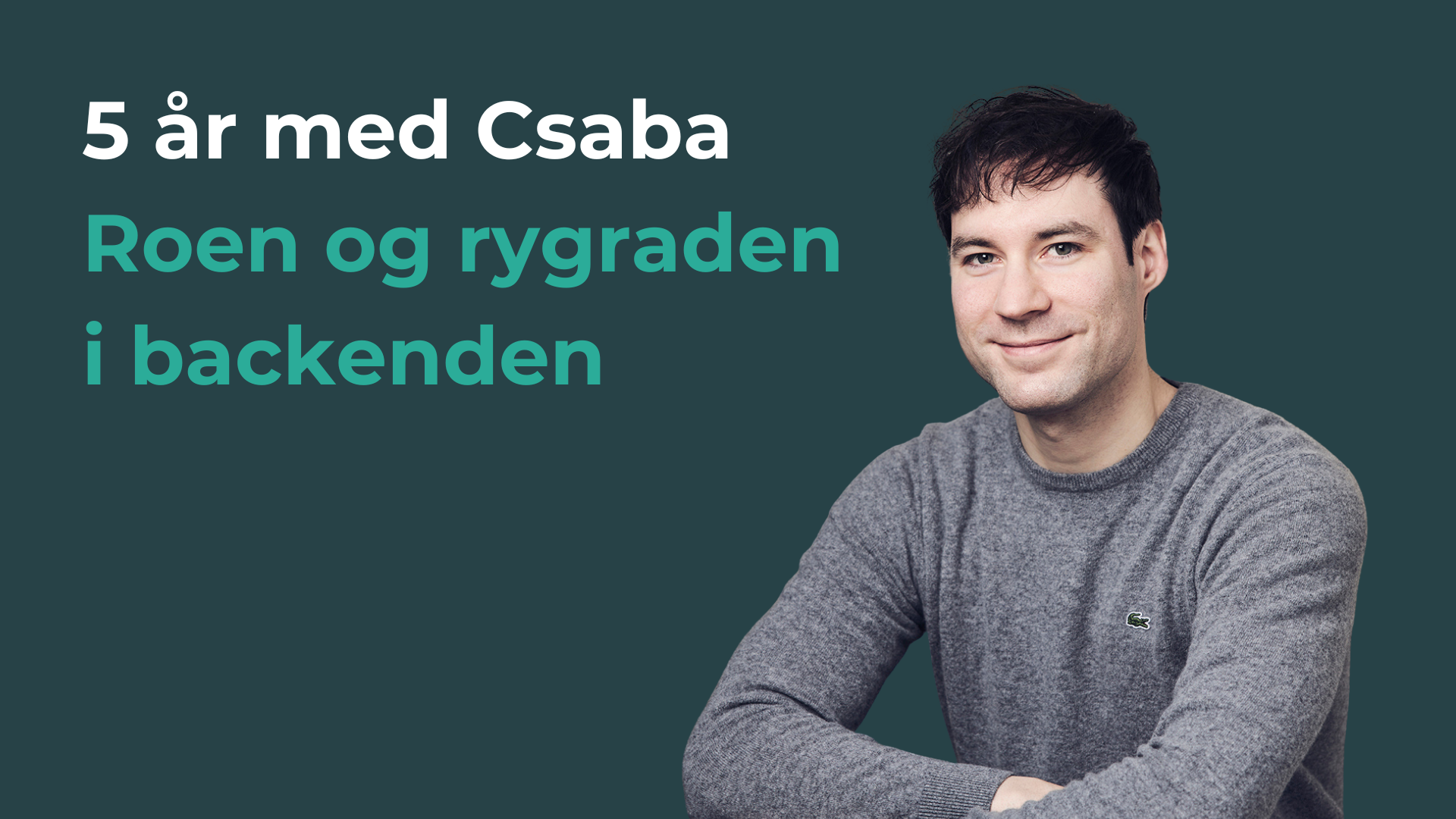 5 år med Csaba - roen og rygraden i backenden