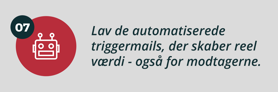 Email Marketing Tip nr. 7 - Lav de automatiserede triggermails, der skaber reel værdi - også for modtagerne.